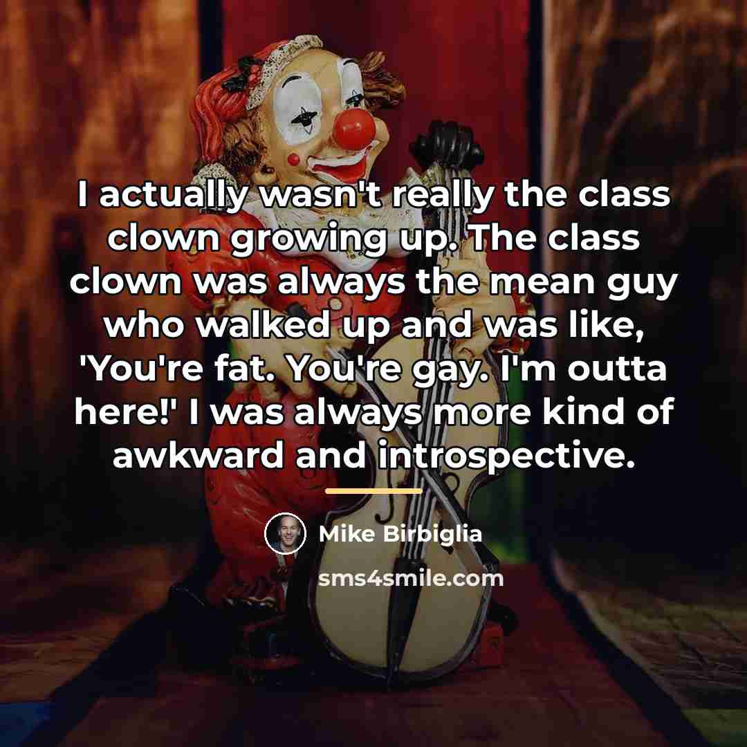 “I actually wasn't really the class clown growing up. The…” quote by Mike Birbiglia
