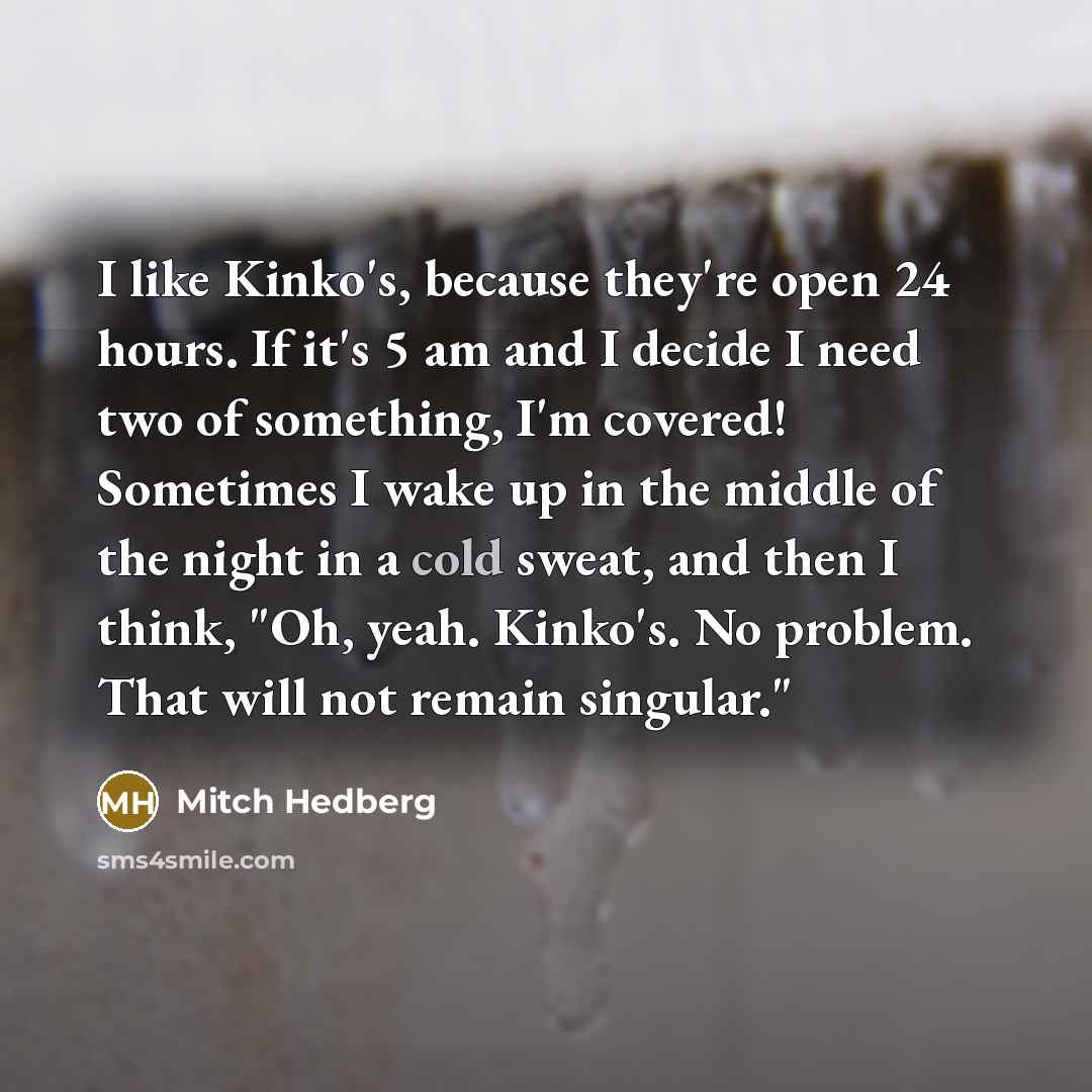 “I like Kinko's, because they're open 24 hours. If it's…” quote by Mitch Hedberg