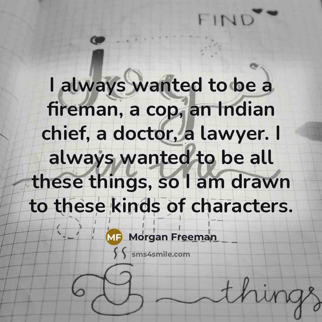 “I always wanted to be a fireman, a cop, an…” quote by Morgan Freeman