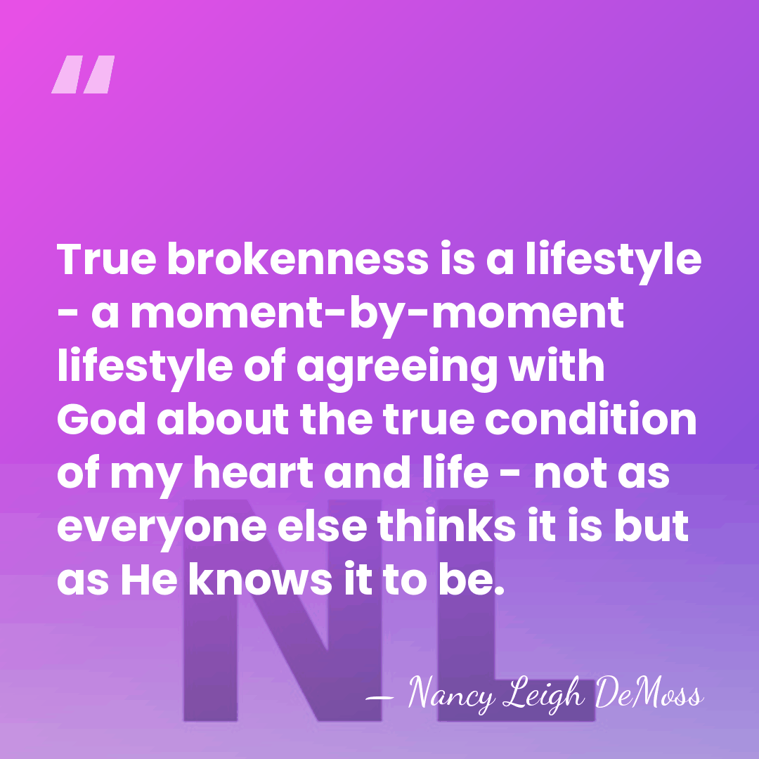 True brokenness is a lifestyle - a moment-by-moment lifestyle of agreeing with&hellip; - Nancy Leigh DeMoss
