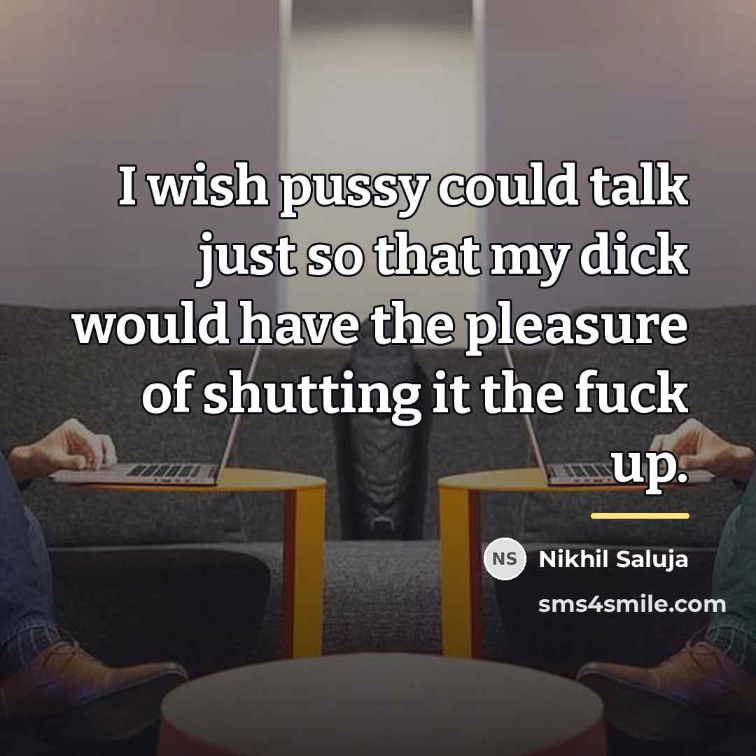 “I wish pussy could talk just so that my dick…” quote by Nikhil Saluja