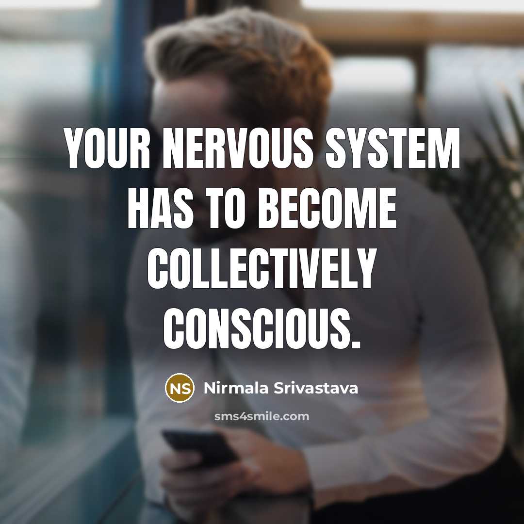 “Your nervous system has to become collectively conscious.…” quote by Nirmala Srivastava