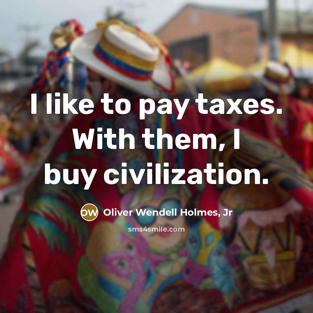 “I like to pay taxes. With them, I buy civilization.…” quote by Oliver Wendell Holmes, Jr