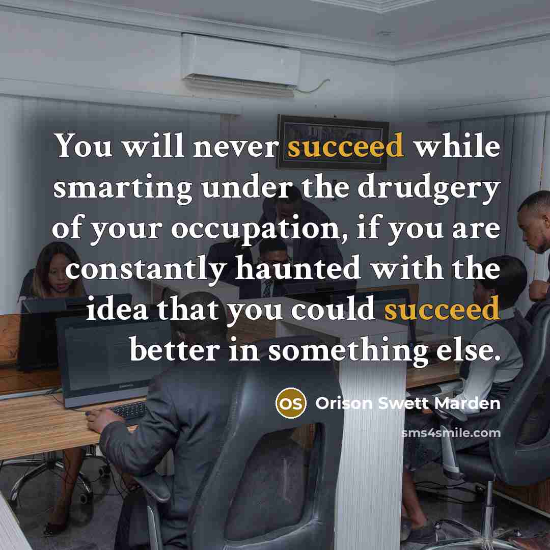 “You will never succeed while smarting under the drudgery of…” quote by Orison Swett Marden