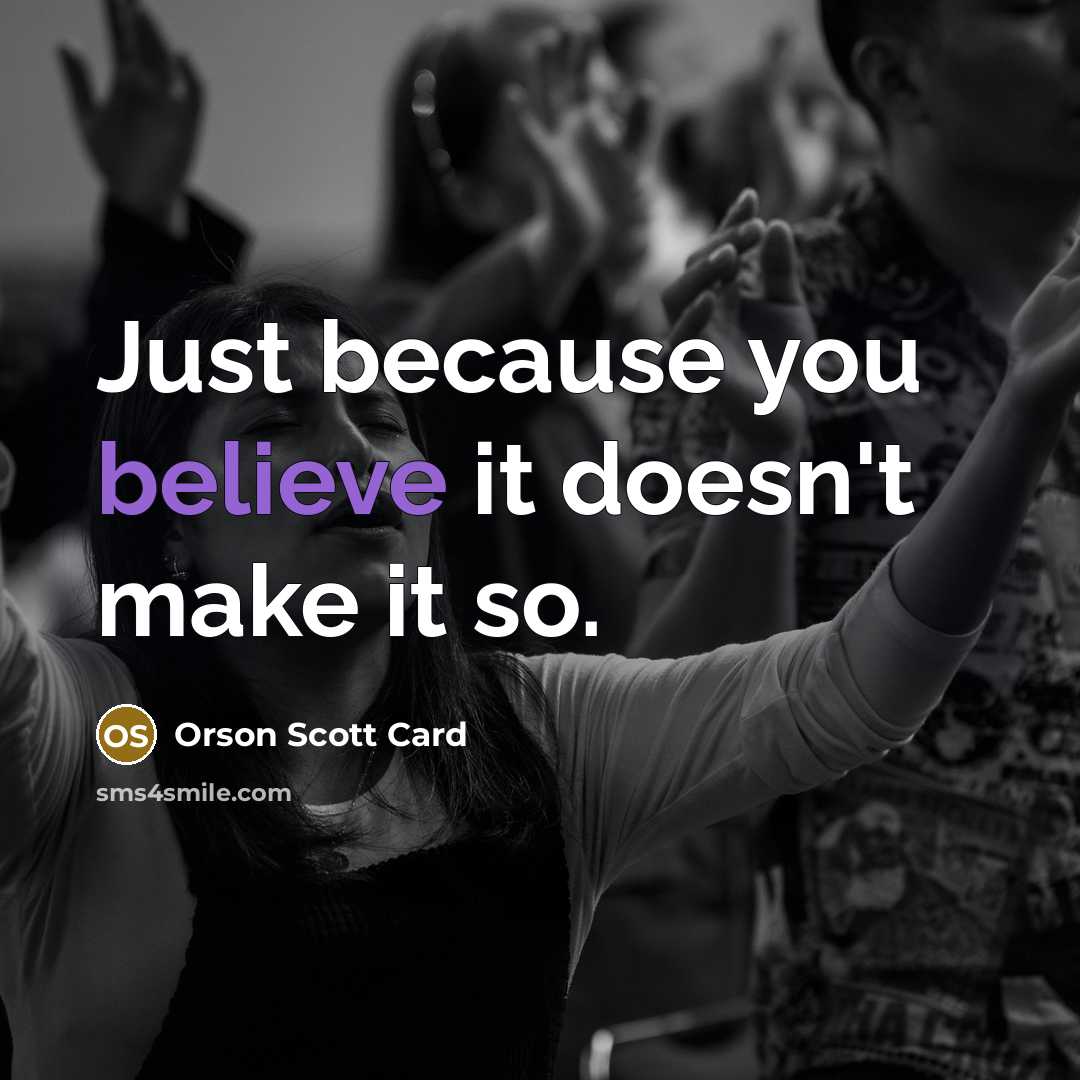 “Just because you believe it doesn't make it so.…” quote by Orson Scott Card