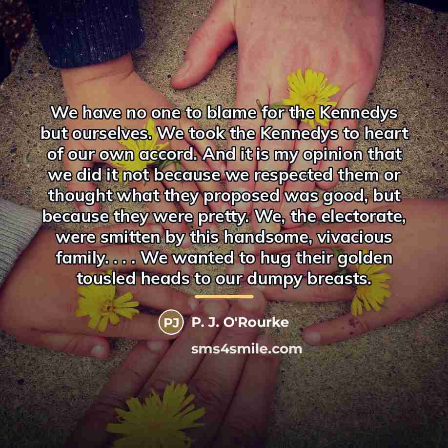 “We have no one to blame for the Kennedys but…” quote by P. J. O'Rourke