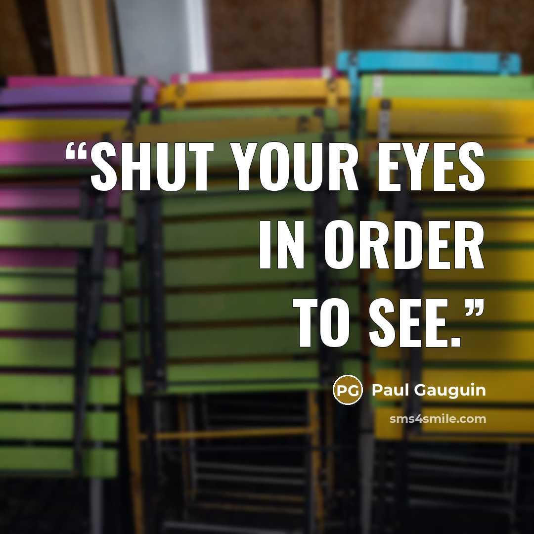 “Shut your eyes in order to see.” quote by Paul Gauguin