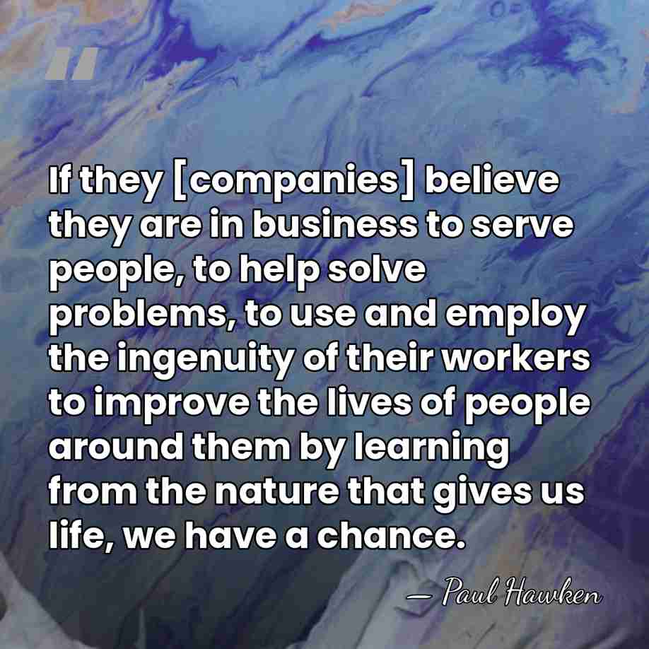 If they [companies] believe they are in business to serve people, to&hellip; - Paul Hawken
