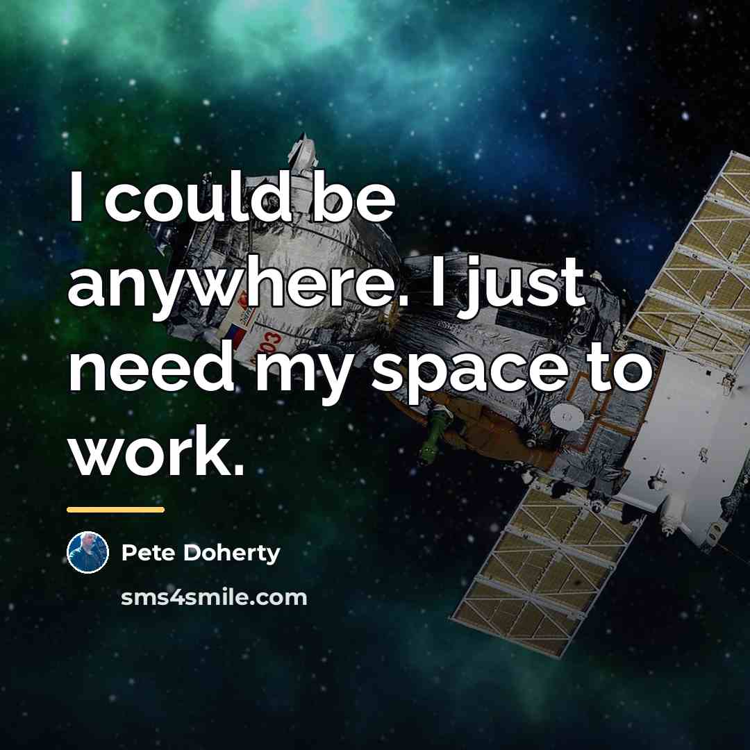 “I could be anywhere. I just need my space to…” quote by Pete Doherty