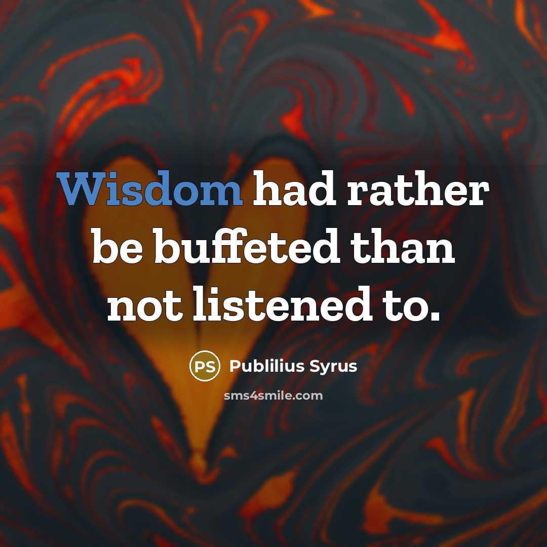 “Wisdom had rather be buffeted than not listened to.…” quote by Publilius Syrus