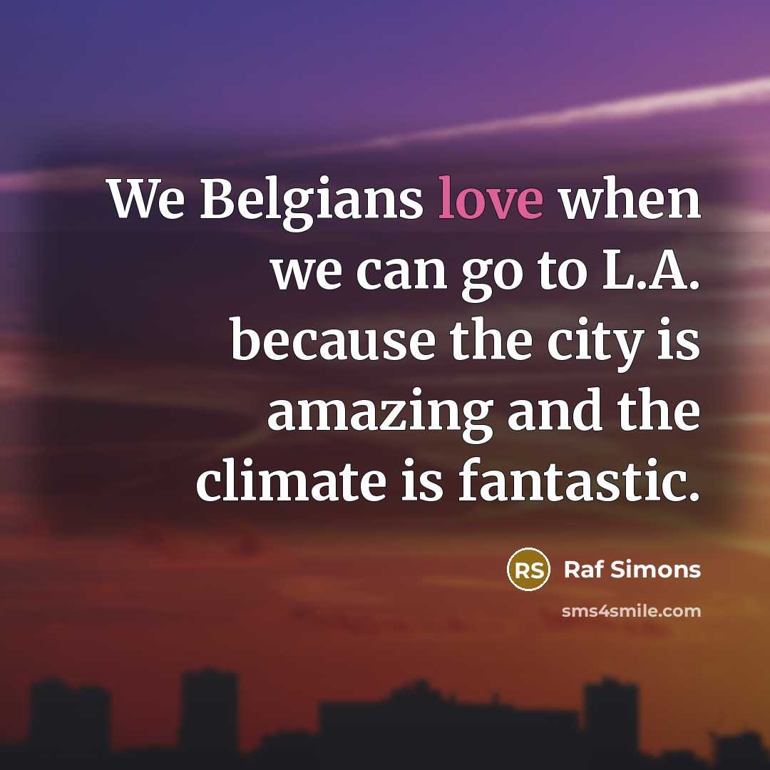 “We Belgians love when we can go to L.A. because…” quote by Raf Simons