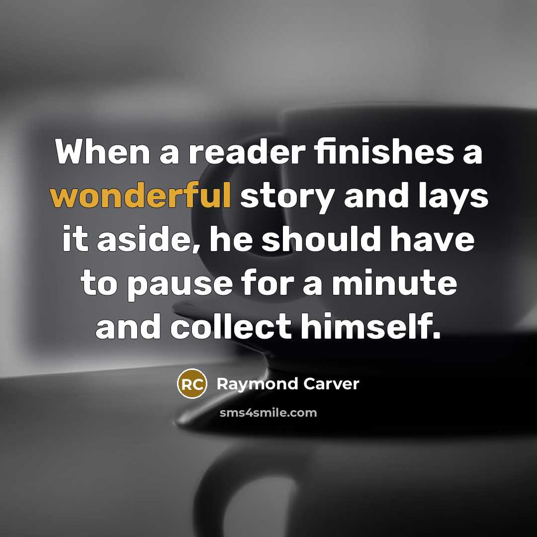 “When a reader finishes a wonderful story and lays it…” quote by Raymond Carver