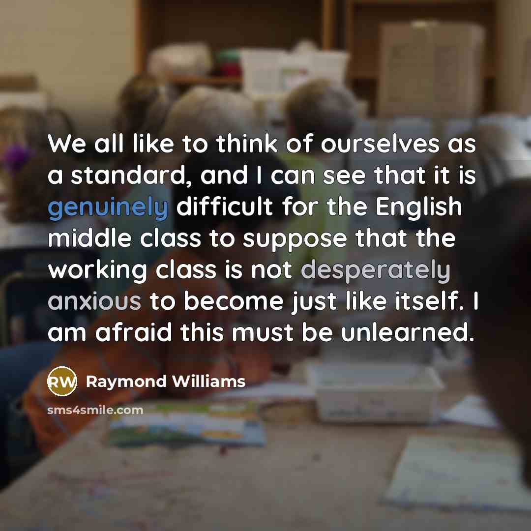 “We all like to think of ourselves as a standard,…” quote by Raymond Williams