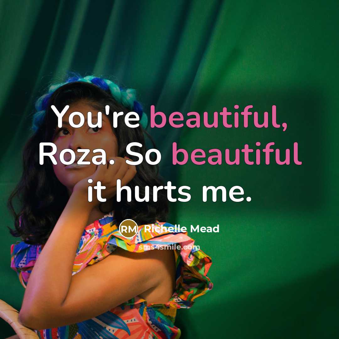 “You're beautiful, Roza. So beautiful it hurts me.…” quote by Richelle Mead