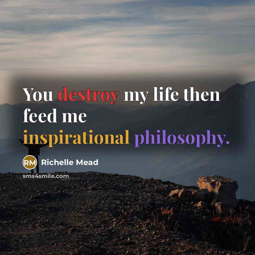 “You destroy my life then feed me inspirational philosophy.” quote by Richelle Mead