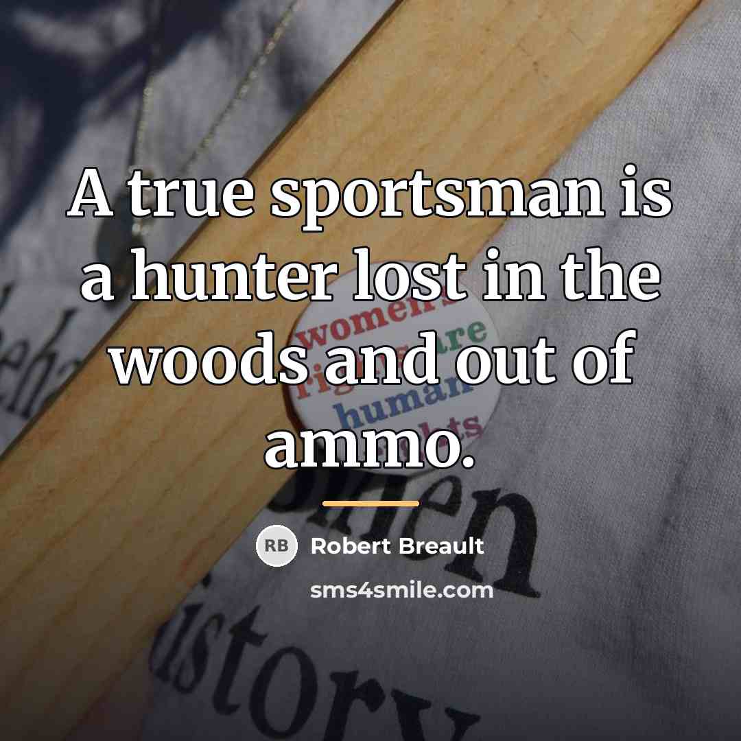 “A true sportsman is a hunter lost in the woods…” quote by Robert Breault