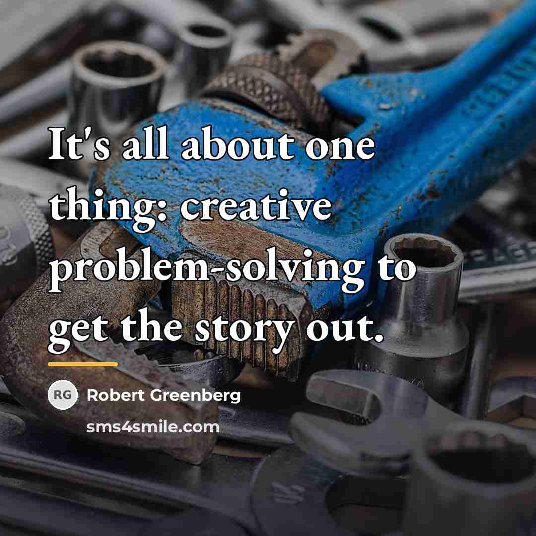 “It's all about one thing: creative problem-solving to get the…” quote by Robert Greenberg