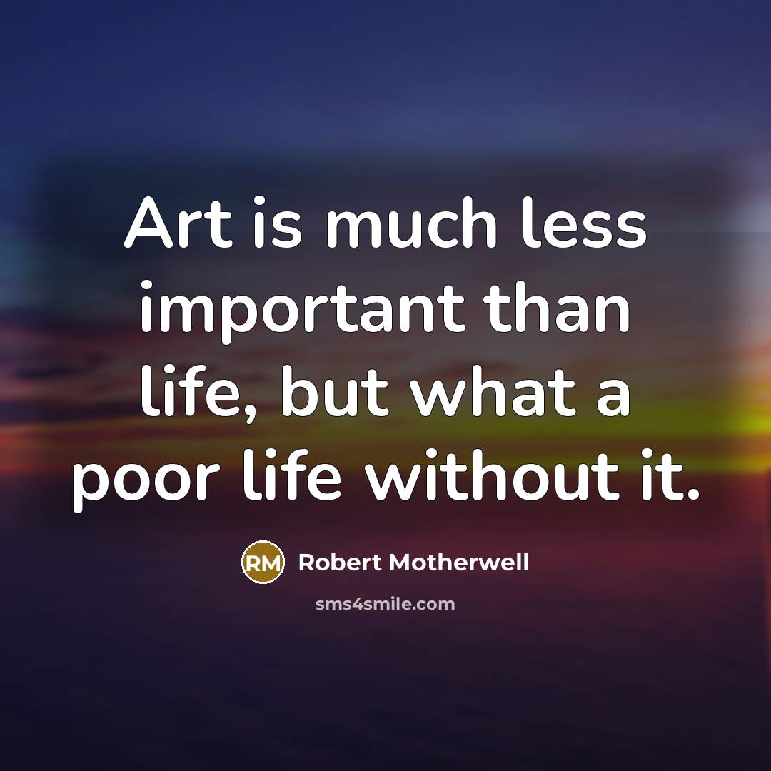 “Art is much less important than life, but what a…” quote by Robert Motherwell