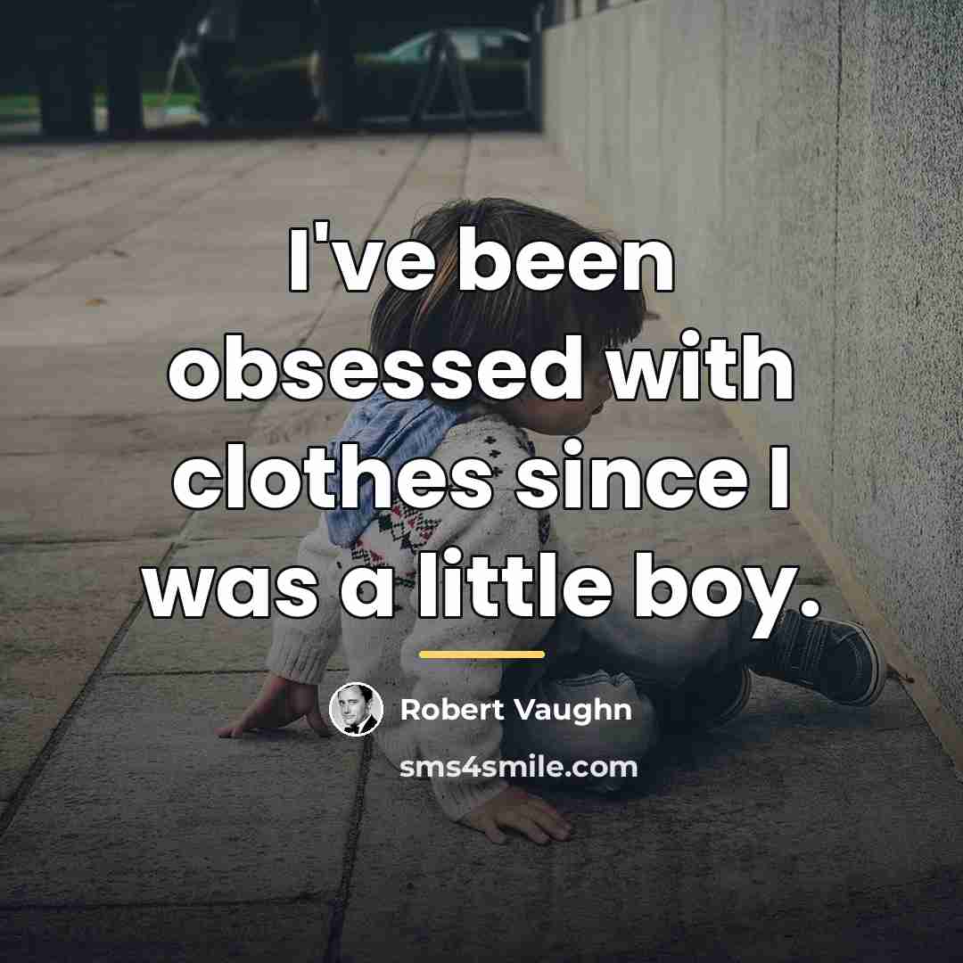 “I've been obsessed with clothes since I was a little…” quote by Robert Vaughn
