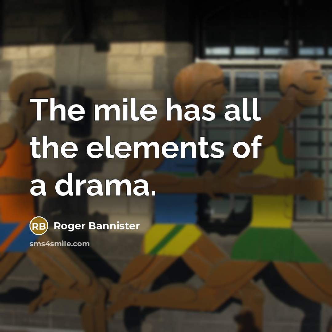 “The mile has all the elements of a drama.…” quote by Roger Bannister