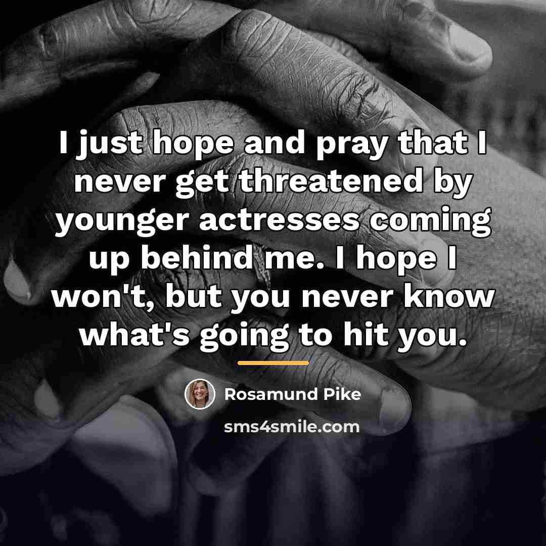 “I just hope and pray that I never get threatened…” quote by Rosamund Pike