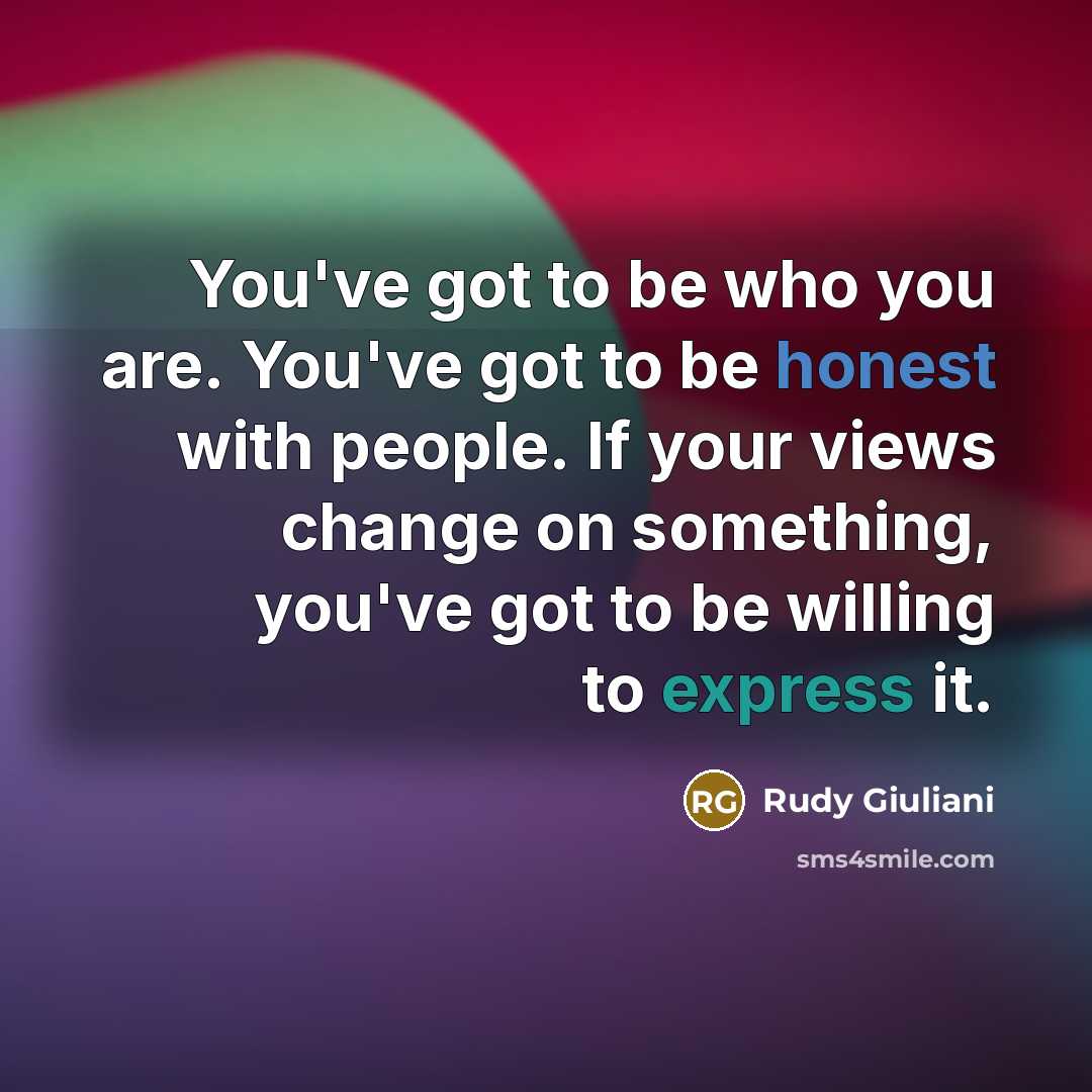 “You've got to be who you are. You've got to…” quote by Rudy Giuliani