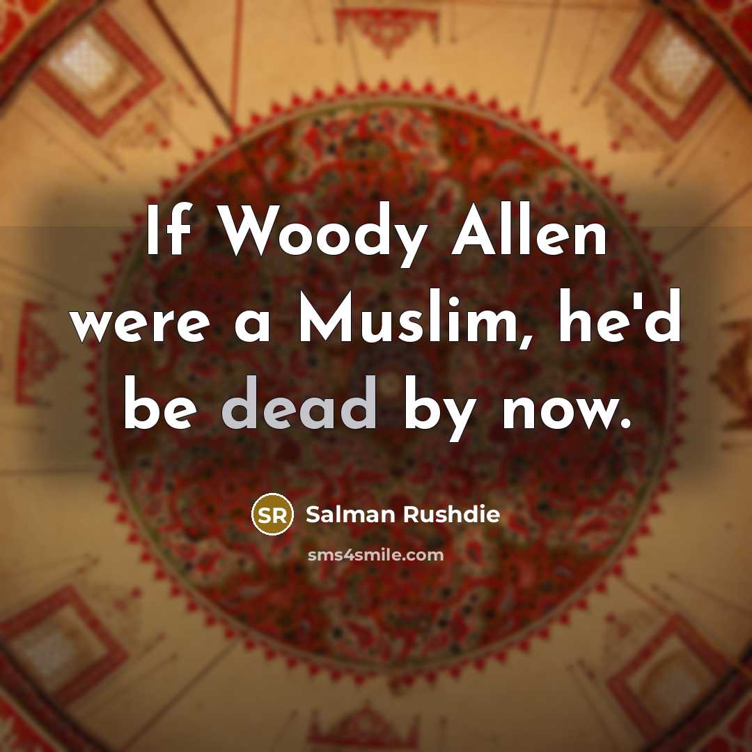 “If Woody Allen were a Muslim, he'd be dead by…” quote by Salman Rushdie