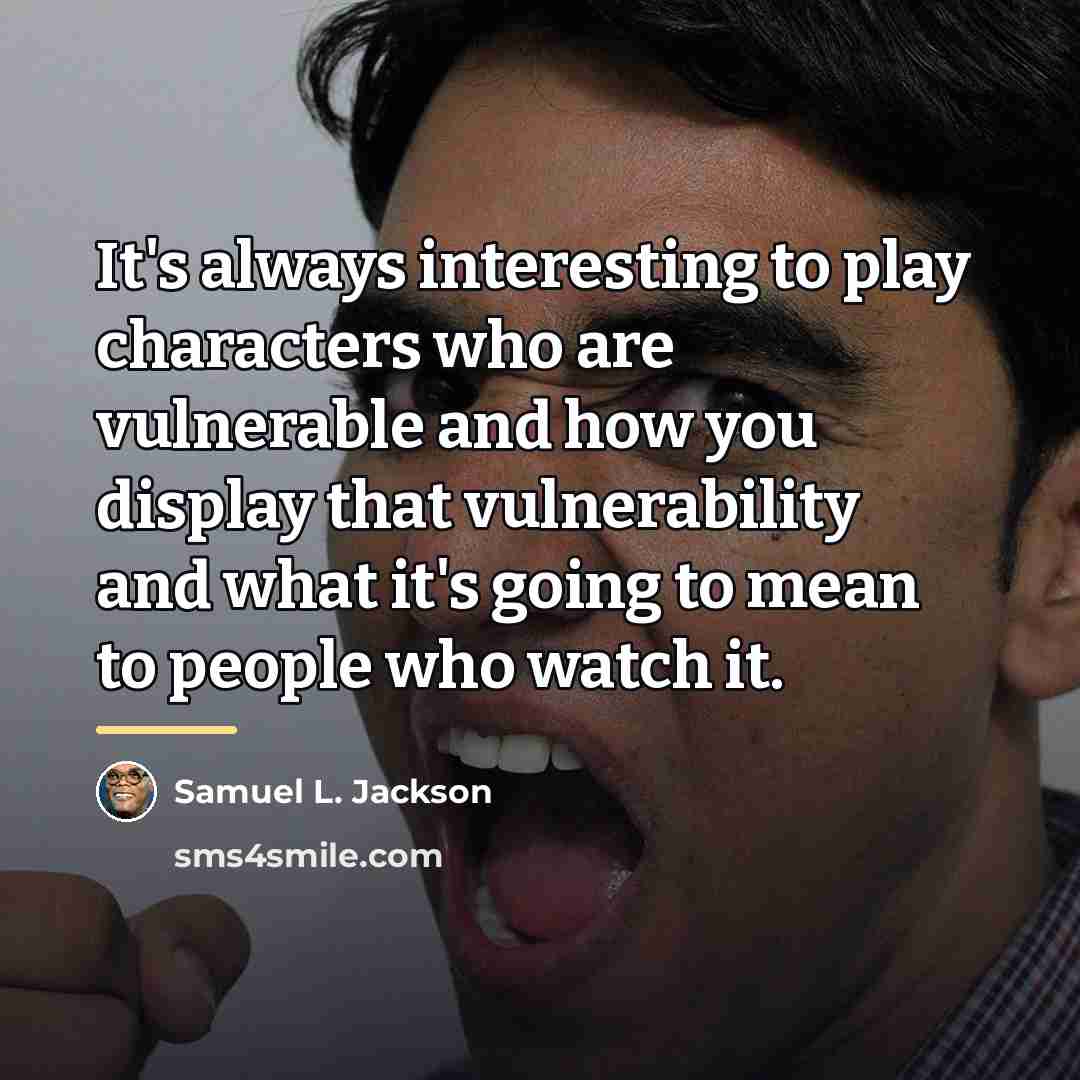 “It's always interesting to play characters who are vulnerable and…” quote by Samuel L. Jackson