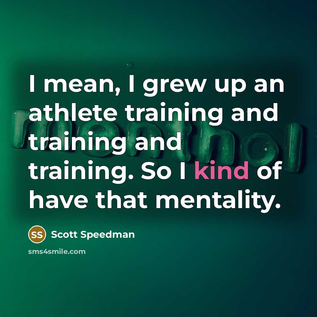 “I mean, I grew up an athlete training and training…” quote by Scott Speedman
