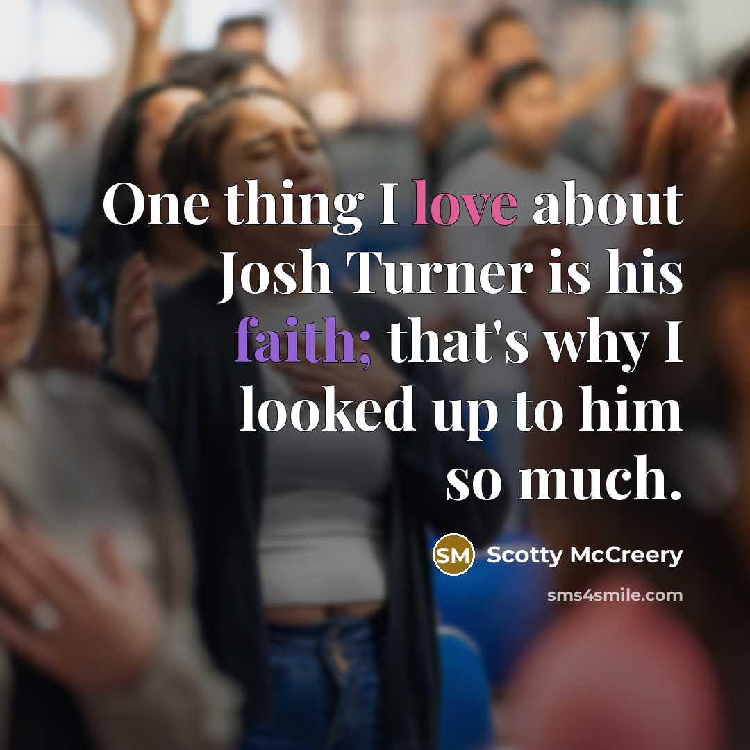 “One thing I love about Josh Turner is his faith;…” quote by Scotty McCreery