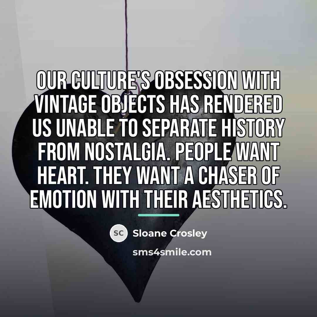 “Our culture's obsession with vintage objects has rendered us unable…” quote by Sloane Crosley