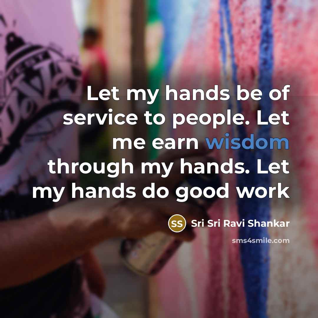 “Let my hands be of service to people. Let me…” quote by Sri Sri Ravi Shankar