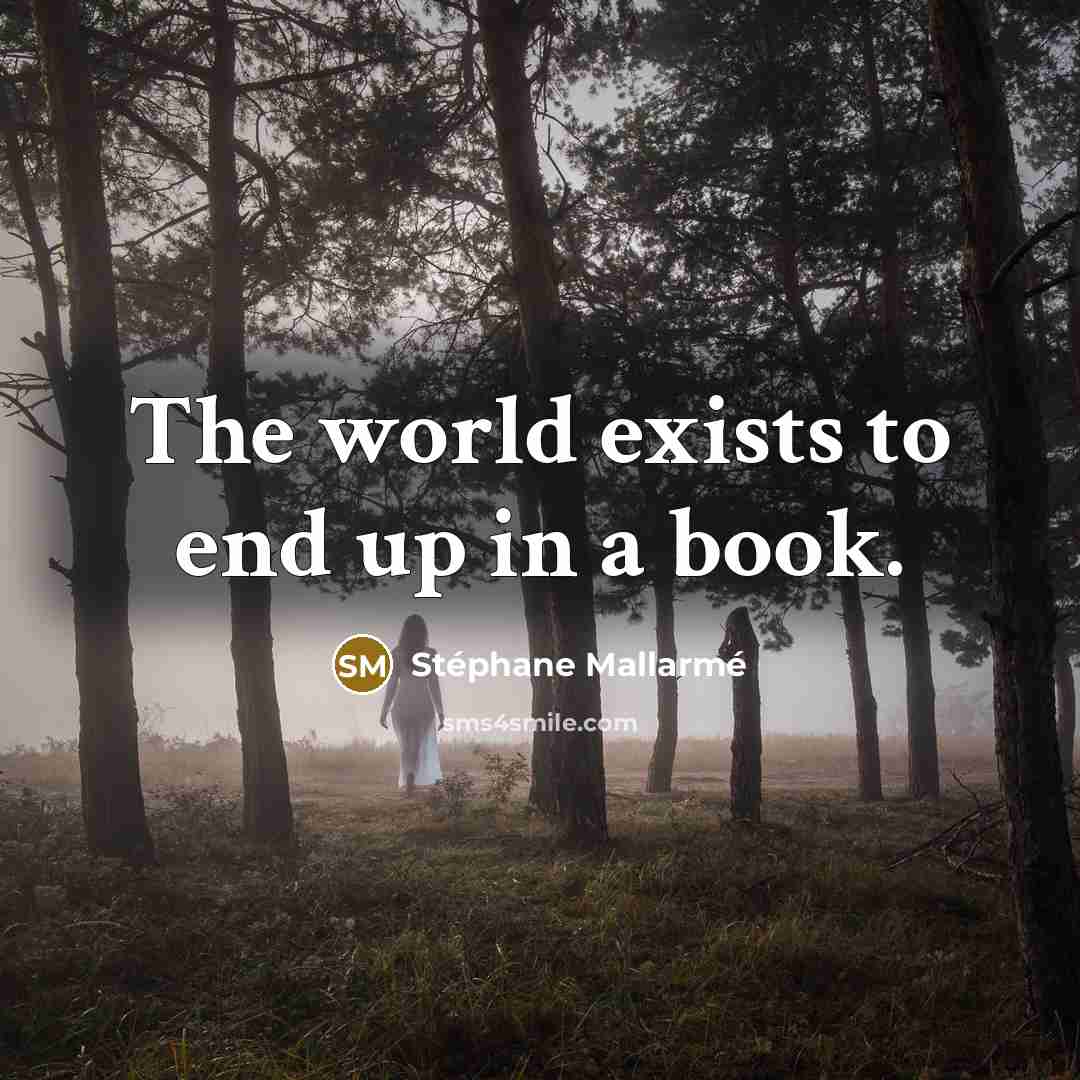 “The world exists to end up in a book.…” quote by Stephane Mallarme
