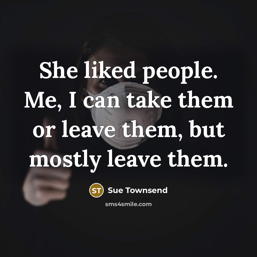 “She liked people. Me, I can take them or leave…” quote by Sue Townsend