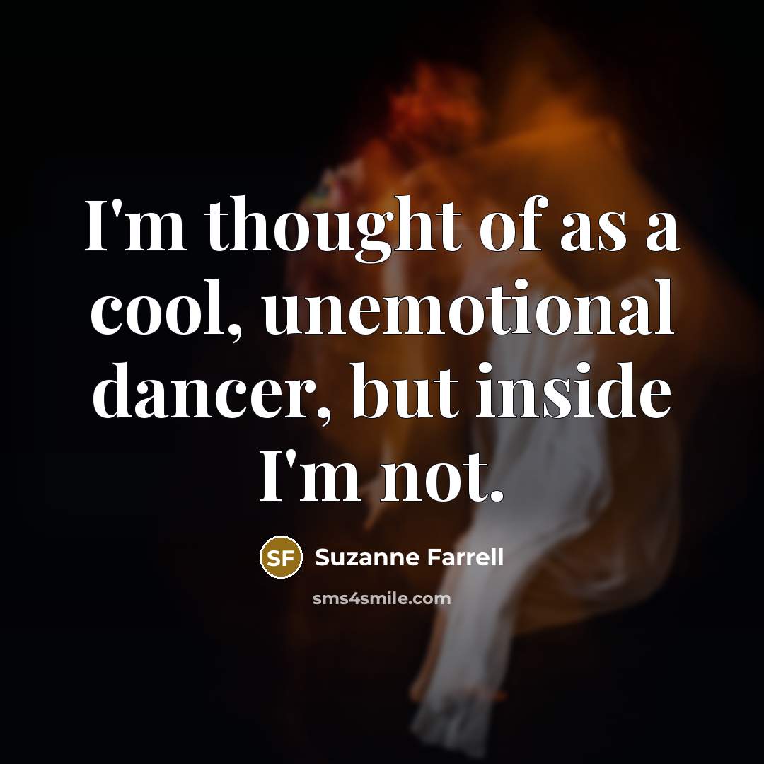 “I'm thought of as a cool, unemotional dancer, but inside…” quote by Suzanne Farrell
