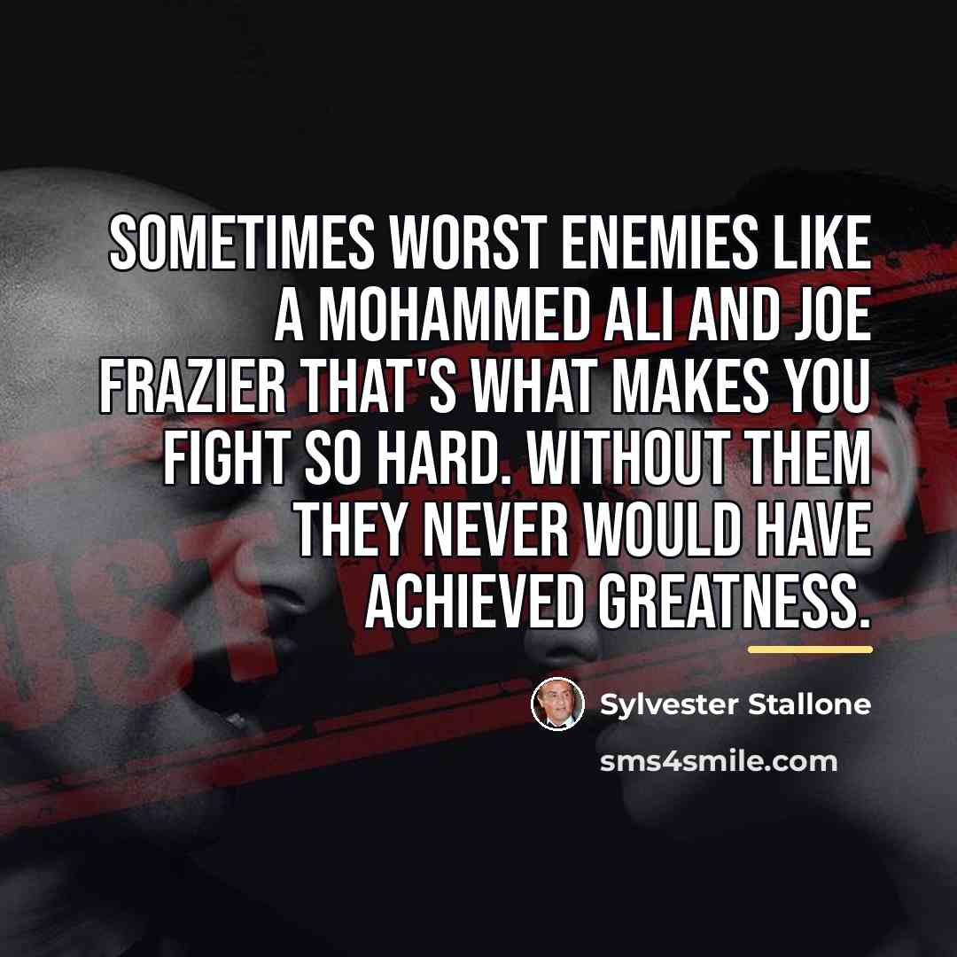 “Sometimes worst enemies like a Mohammed Ali and Joe Frazier…” quote by Sylvester Stallone