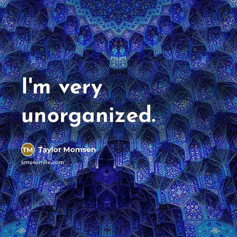 “I'm very unorganized.…” quote by Taylor Momsen