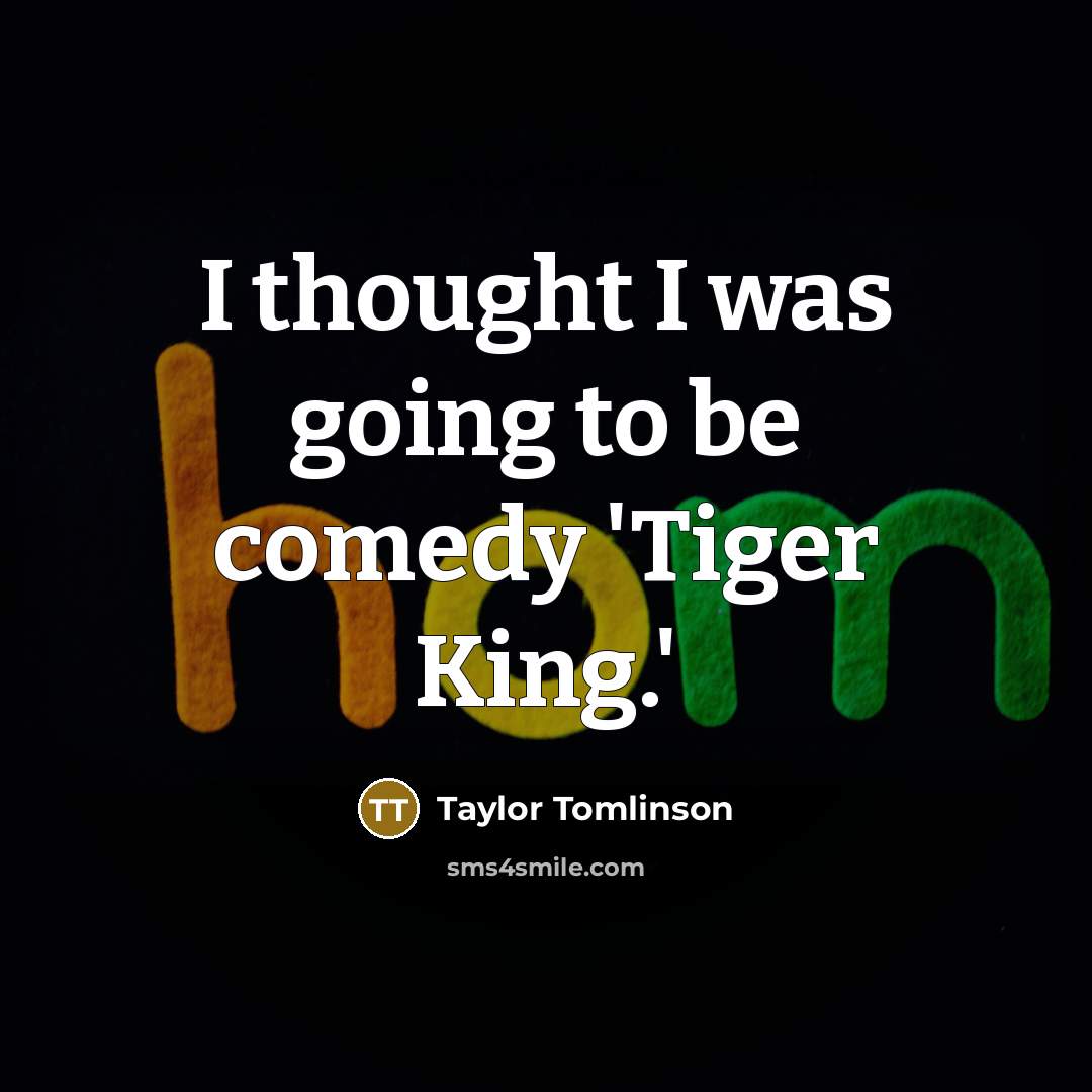 “I thought I was going to be comedy 'Tiger King.'…” quote by Taylor Tomlinson
