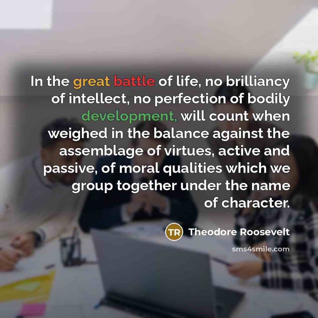 “In the great battle of life, no brilliancy of intellect,…” quote by Theodore Roosevelt
