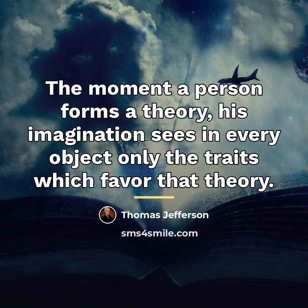 “The moment a person forms a theory, his imagination sees…” quote by Thomas Jefferson