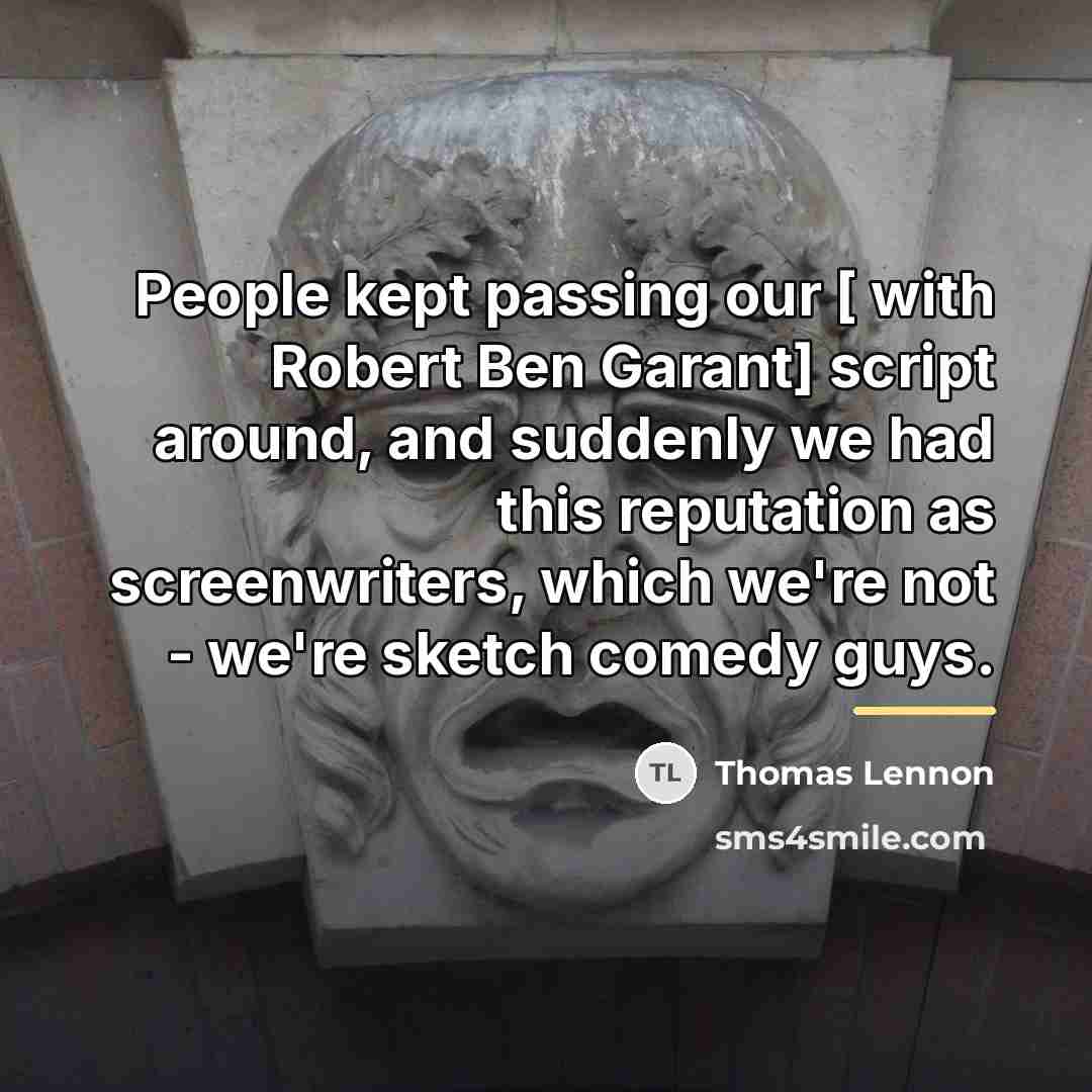 “People kept passing our [ with Robert Ben Garant] script…” quote by Thomas Lennon