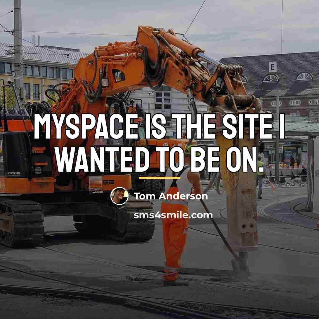 “MySpace is the site I wanted to be on.…” quote by Tom Anderson