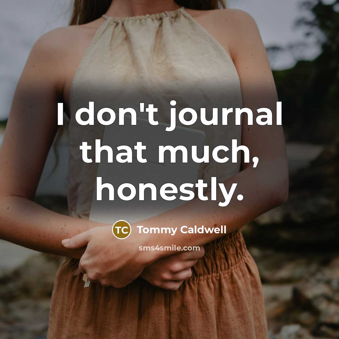 “I don't journal that much, honestly.…” quote by Tommy Caldwell