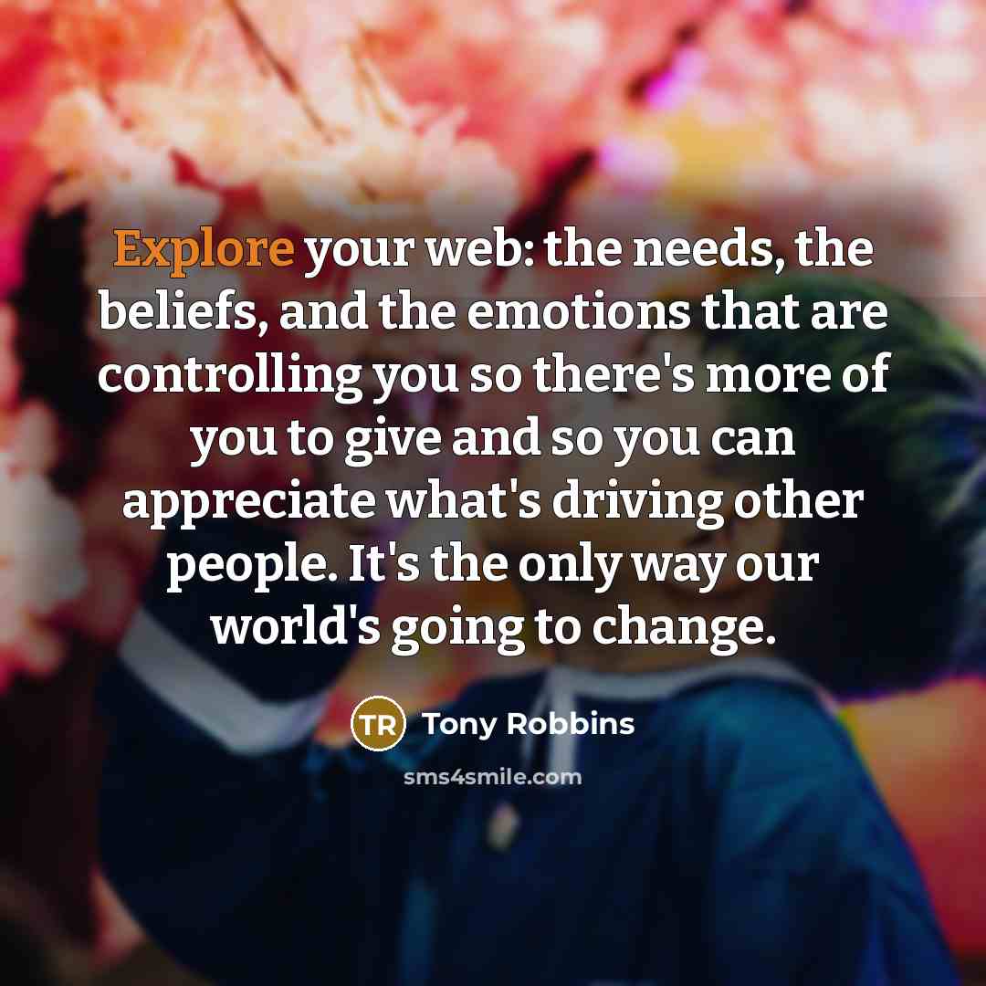 “Explore your web: the needs, the beliefs, and the emotions…” quote by Tony Robbins