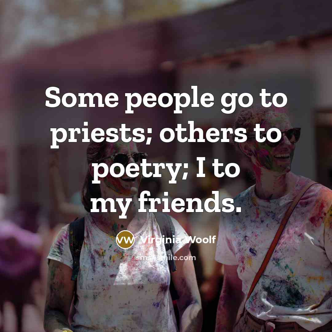 “Some people go to priests; others to poetry; I to…” quote by Virginia Woolf