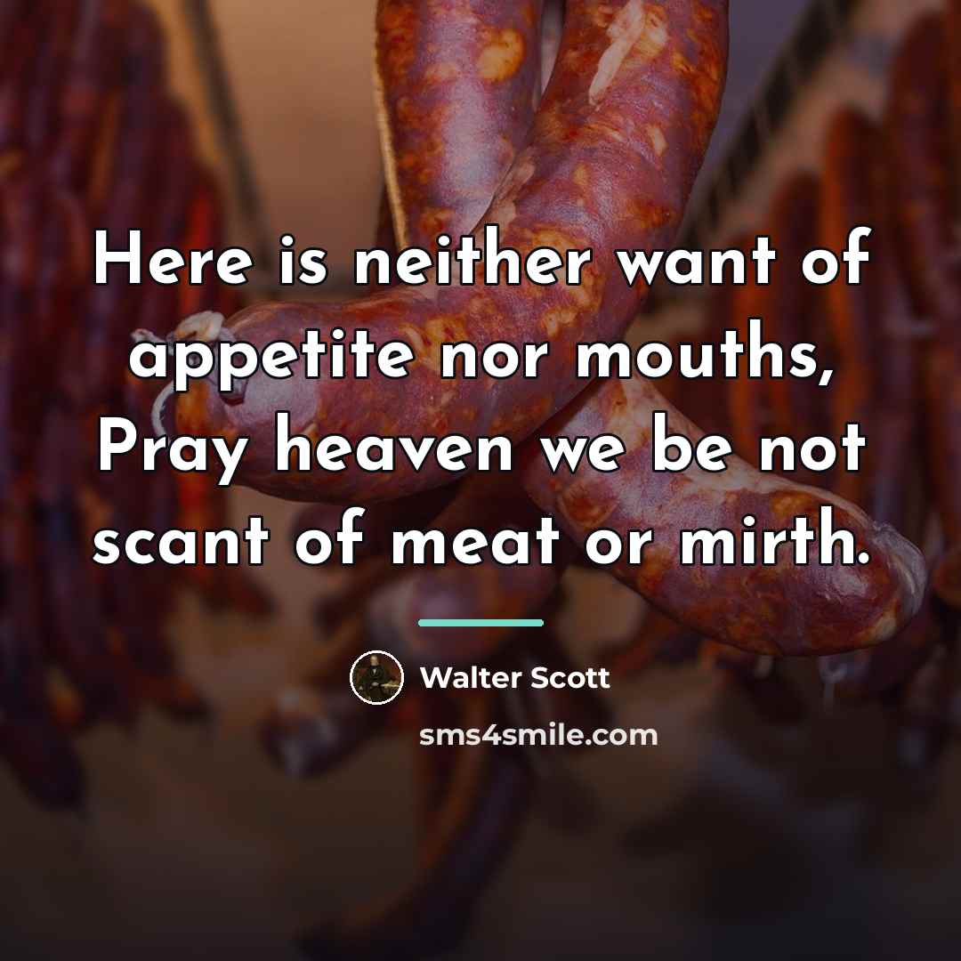 “Here is neither want of appetite nor mouths, Pray heaven…” quote by Walter Scott