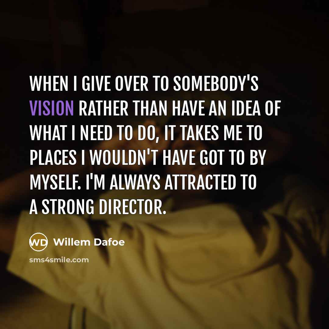 “When I give over to somebody's vision rather than have…” quote by Willem Dafoe
