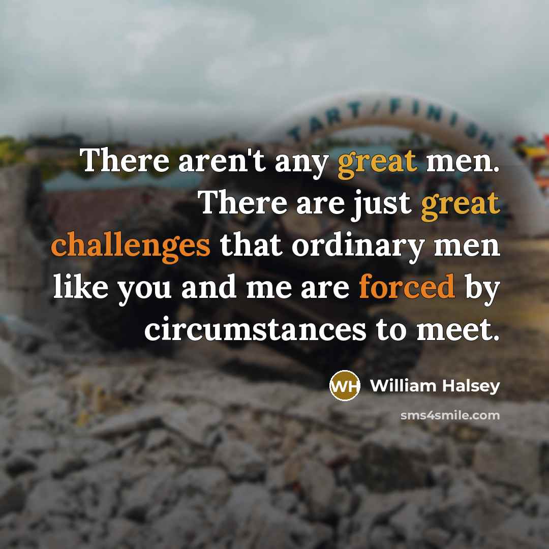 “There aren't any great men. There are just great challenges…” quote by William Halsey