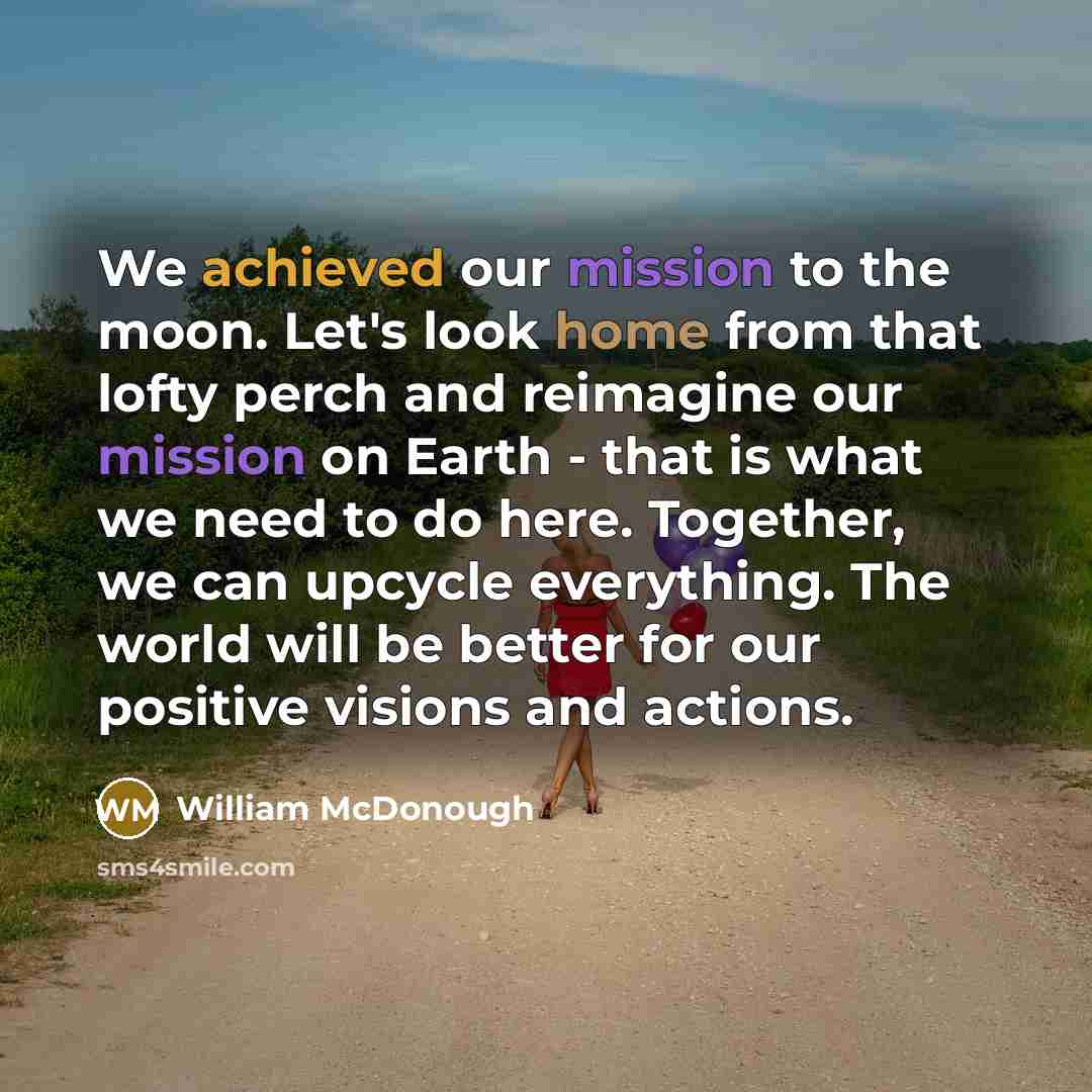 “We achieved our mission to the moon. Let's look home…” quote by William McDonough