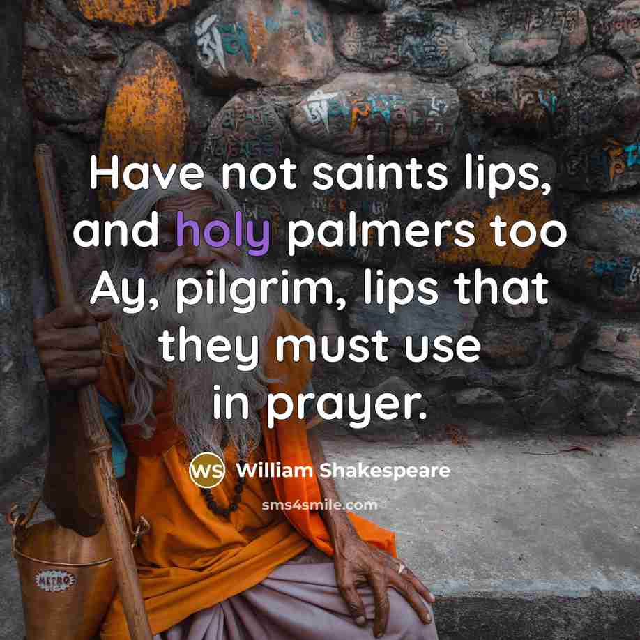 “Have not saints lips, and holy palmers too Ay, pilgrim,…” quote by William Shakespeare